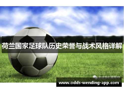 荷兰国家足球队历史荣誉与战术风格详解