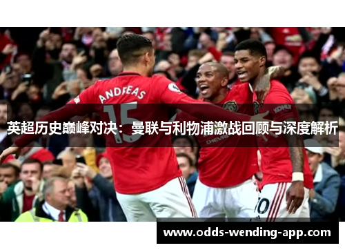 英超历史巅峰对决：曼联与利物浦激战回顾与深度解析
