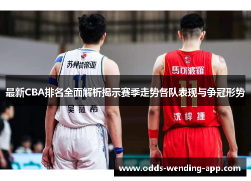 最新CBA排名全面解析揭示赛季走势各队表现与争冠形势