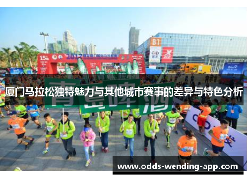 厦门马拉松独特魅力与其他城市赛事的差异与特色分析