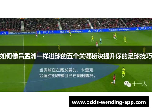 如何像吕孟洲一样进球的五个关键秘诀提升你的足球技巧