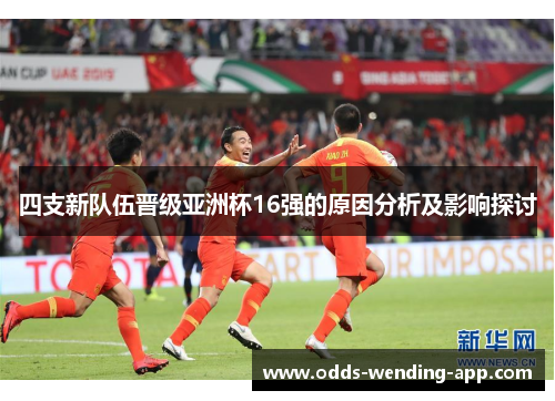 四支新队伍晋级亚洲杯16强的原因分析及影响探讨