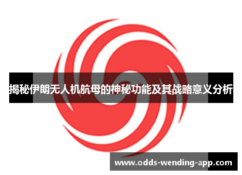 揭秘伊朗无人机航母的神秘功能及其战略意义分析
